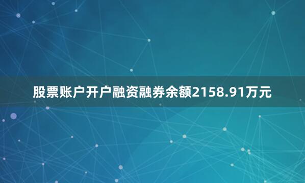 股票账户开户融资融券余额2158.91万元
